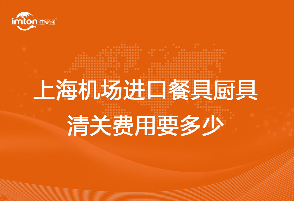 上海機場進口餐具廚具清關(guān)費用要多少？