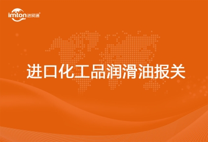 進(jìn)口化工品潤滑油報關(guān)代理注意事項