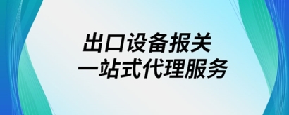 出口設備報關一站式代理服務