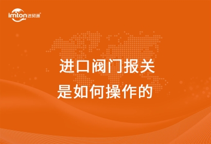 上海港進口閥門報關代理是如何操作的呢