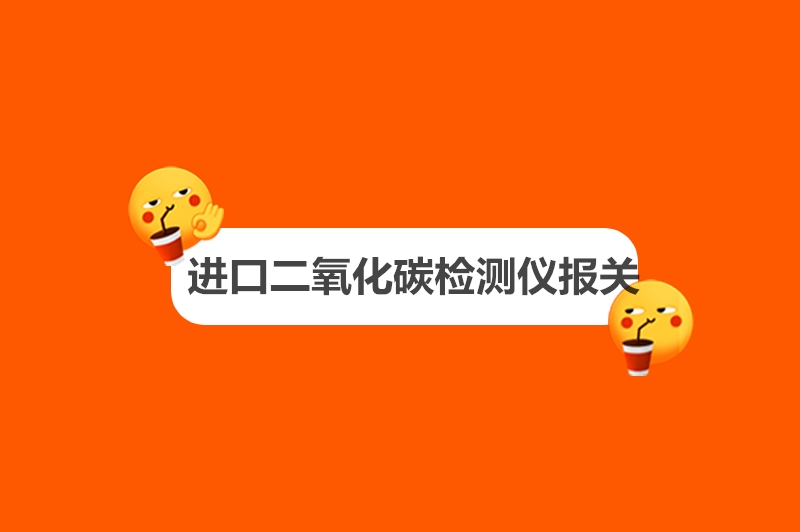 1682244731488799.jpg 進(jìn)口二氧化碳檢測儀報(bào)關(guān).jpg